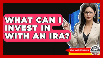 What Can I Invest In With An IRA? - Learn About Libertarianism