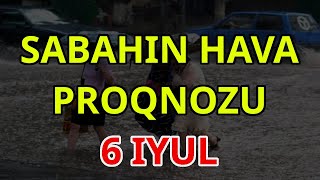 SABAHIN HAVA PROQNOZU 6 iyul 2023 Hava haqqinda