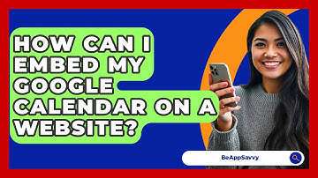 How Can I Embed My Google Calendar On A Website? - Be App Savvy