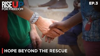 Unleashing Hope Beyond the Rescue | Rise Up For Freedom (Ep.3)