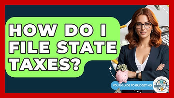 How Do I File State Taxes? - Your Guide to Budgeting