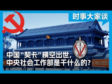 时事大家谈：中国“契卡”横空出世，中央社会工作部是干什么的？