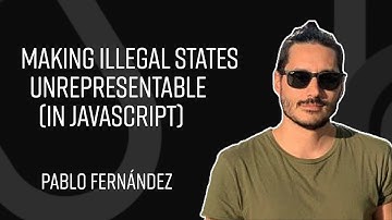 Making Illegal States Unrepresentable (in JavaScript) - Pablo Fernández