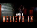 Wade B - Believe In (official video)