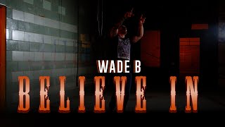Wade B - Believe In (official video)