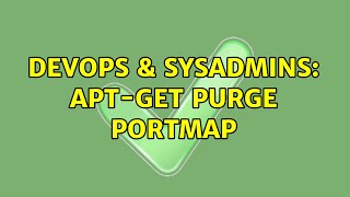 DevOps & SysAdmins: apt-get purge portmap (2 Solutions!!) Profile