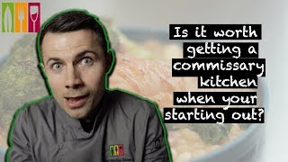 Is it worth getting a commissary kitchen when your're starting out?