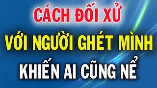 Cách Đối Xử Với Người Ghét Mình Cực Khôn Ngoan Khiến Ai Cũng Nể Trọng