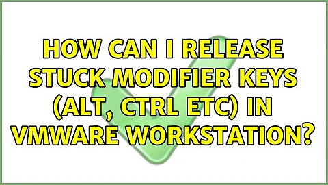 How can I release stuck modifier keys (alt, ctrl etc) in VMware Workstation? (4 Solutions!!)