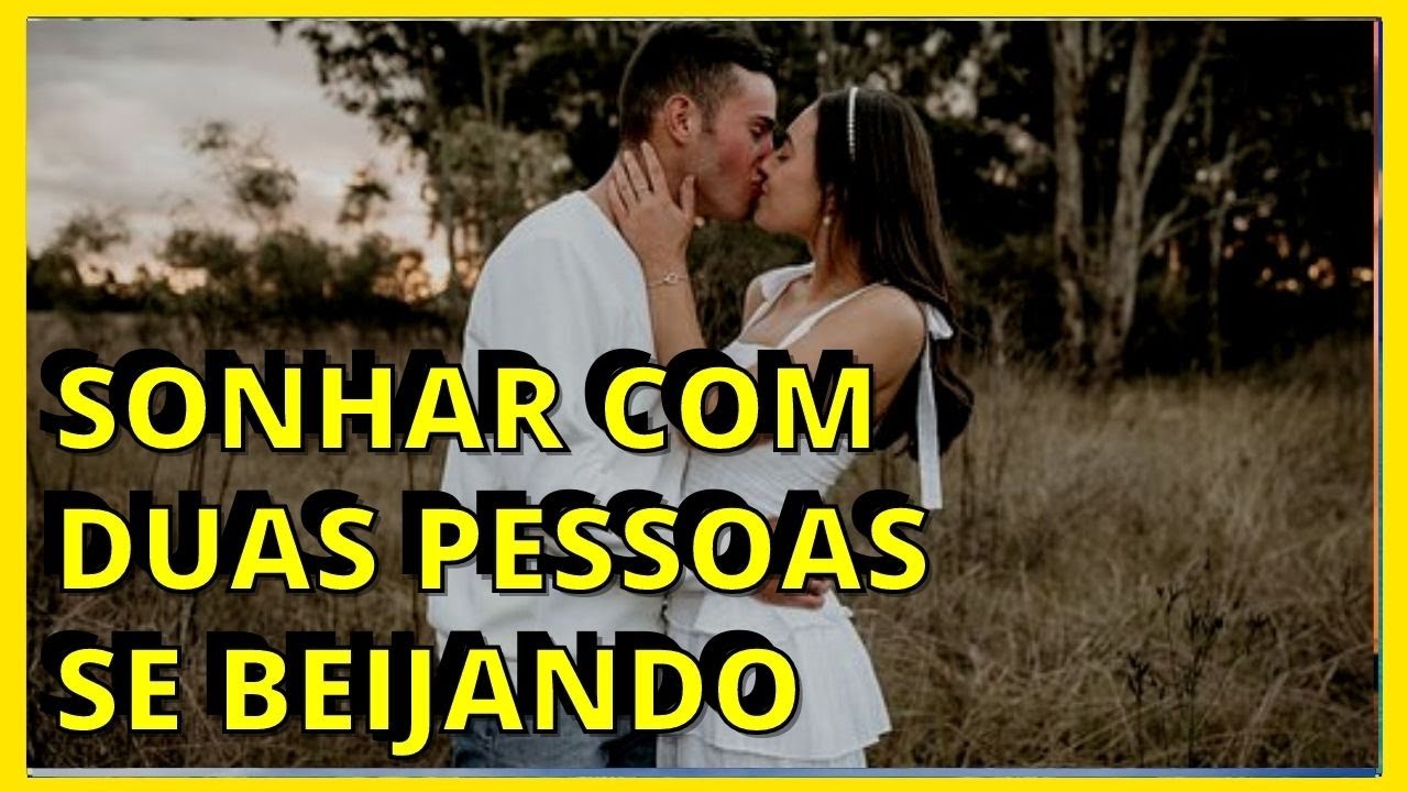 SONHAR COM DUAS PESSOAS SE BEIJANDO I O QUE SIGNIFICA? - YouTube