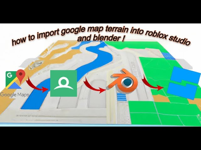 how to import google map terrain into roblox studio and blender