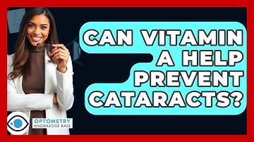 Can Vitamin A Help Prevent Cataracts? - Optometry Knowledge Base