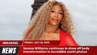 Full Serena Williams continues to show off body transformation in incredible yacht photos News