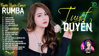 THƯƠNG LY BIỆT, TUYỆT DUYÊN - ALBUM RUMBA XUẤT SẮC NHẤT 2024 - NGÂN NGÂN COVER CỰC HÓT