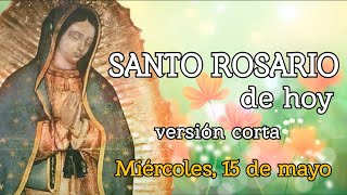 SANTO ROSARIO DE HOY versión CORTA, MIÉRCOLES 15 DE MAYO 2024.
