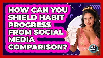 How Can You Shield Habit Progress From Social Media Comparison? - Habit Hacks Hub