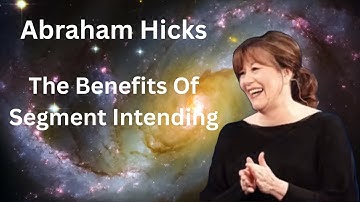 Abraham Hicks: The Benefits Of Segment Intending