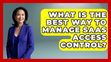 What Is The Best Way To Manage SaaS Access Control? - The SaaS Pros Breakdown