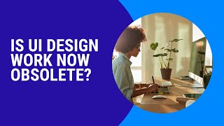Is UI Design Work Now Obsolete
