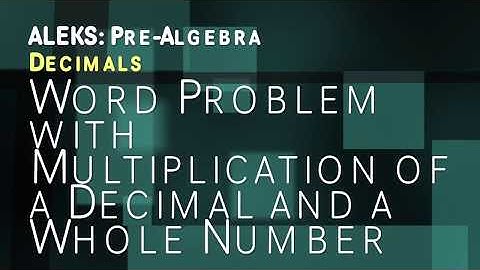 ALEKS: Pre Algebra - Decimals: Word Problem with Multiplication of a Decimal and a Whole Number
