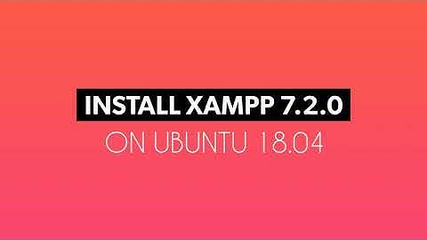 Install XAMPP 7.2.0 on Linux Ubuntu 18.04