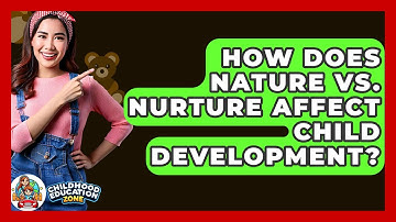 How Does Nature Vs. Nurture Affect Child Development? - Childhood Education Zone