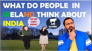 WHAT DO PEOPLE IN IRELAND THINK 💭 ABOUT INDIA? | WHAT IRISH THINK 🤔 OF INDIA? | SHOCKING ANSWERS