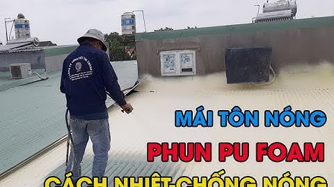 Phun Pu Foam Cách Nhiệt Chống Nóng Mái Tôn | Spray Pu Foam To Insulate Corrugated Iron Roofs