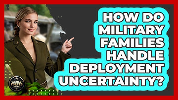 How Do Military Families Handle Deployment Uncertainty? - Armed Forces Insider