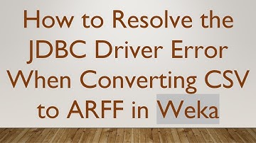 How to Resolve the JDBC Driver Error When Converting CSV to ARFF in Weka