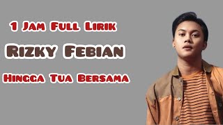 Rizky Febian  Hingga Tua Bersama  1 Jam  Lirik