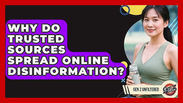 Why Do Trusted Sources Spread Online Disinformation? - Gen Z Unfiltered