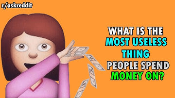 What is the MOST USELESS THING people spend money on? (r/AskReddit)