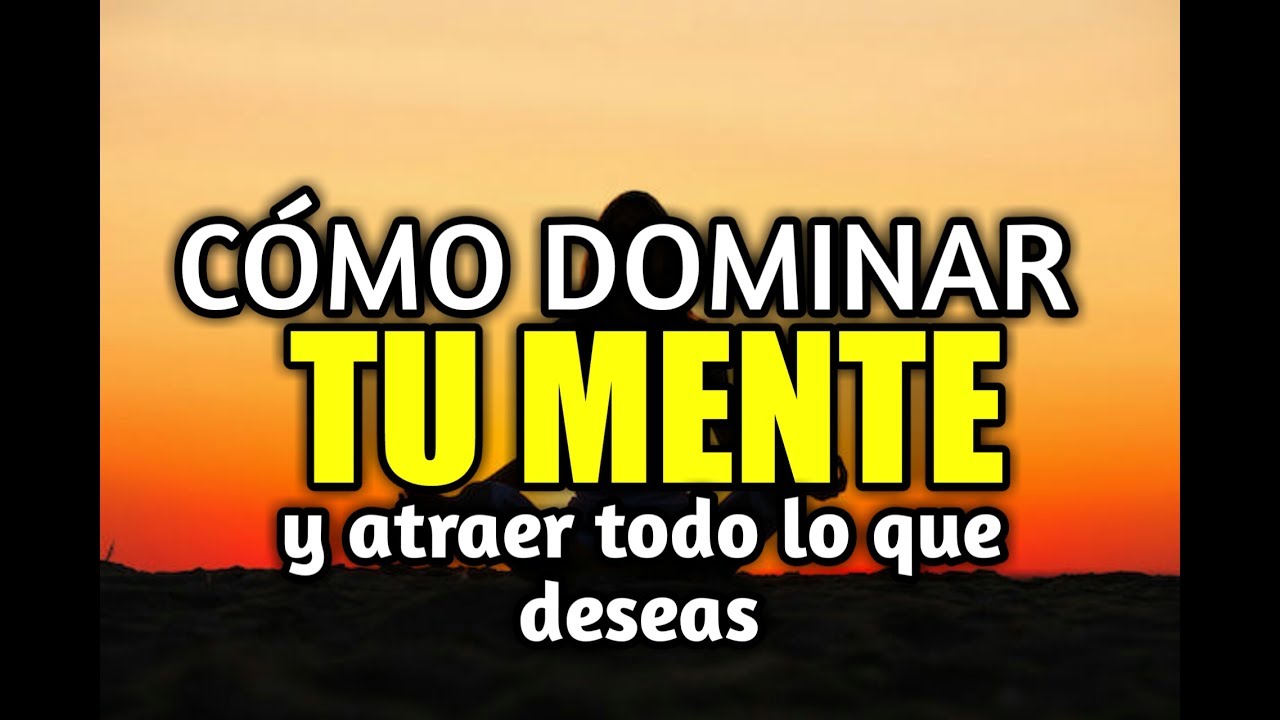 COMO DOMINAR TU MENTE Y ATRAER LO QUE DESEAS EN 2 PASOS - YouTube