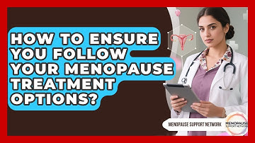 How To Ensure You Follow Your Menopause Treatment Options? - Menopause Support Network