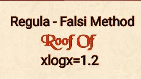 Regula falsi method xlogx=1.2