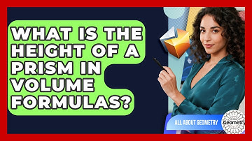 What Is The Height Of A Prism In Volume Formulas? - All About Geometry