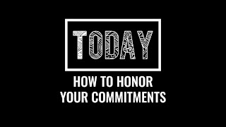 How to honor your commitments (Today #6)