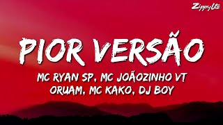 Pior Versão (Letra) - MC Ryan SP, MC Joãozinho VT, Oruam e MC Kako (DJ Boy)