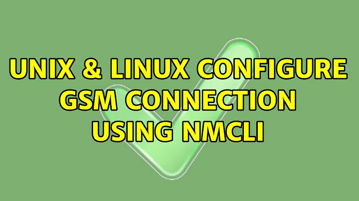 Unix & Linux: configure gsm connection using nmcli (3 Solutions!!)