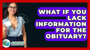What If You Lack Information For The Obituary? - The Language Library
