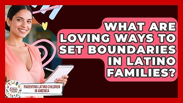 What Are Loving Ways To Set Boundaries In Latino Families? - Parenting Latino Children in America