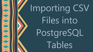 Importing CSV Files into PostgreSQL Tables