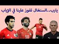 يارب السنغال تكسبنا في مباراة الإياب قولوا آمين 