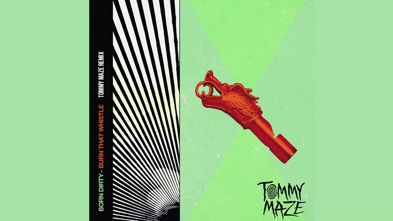 Born Dirty - Burn That Whistle (Tommy Maze Remix) FREE DOWNLOAD