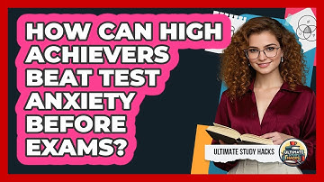 How Can High Achievers Beat Test Anxiety Before Exams? - Ultimate Study Hacks
