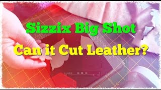 Sizzix Big Shot: Can it Cut Leather?