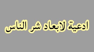 ادعيه مكتوبه لابعاد شخص  مؤذي( أدعيه لابعاد شر الناس)