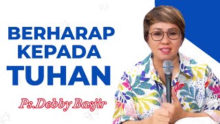 Khotbah Ps. Debby Basjir . BERHARAP KEPADA TUHAN