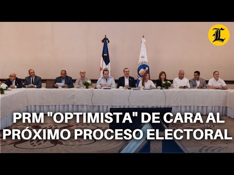 PRM OPTIMISTA DE CARA AL PRÓXIMO PROCESO ELECTORAL